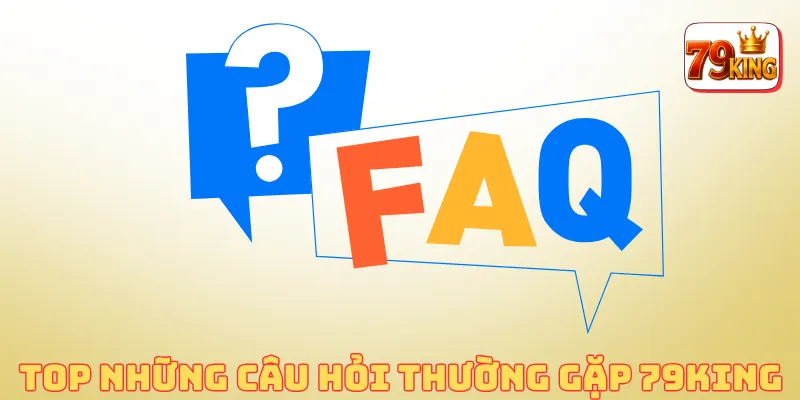 Top những câu hỏi thường gặp 79king